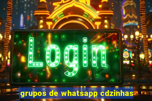 grupos de whatsapp cdzinhas